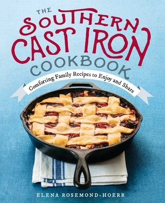 The Southern Cast Iron Cookbook: Comforting Family Recipes to Enjoy and Share by Rosemond-Hoerr, Elena