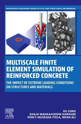 Multiscale Finite Element Simulation of Reinforced Concrete: The Impact of Extreme Loading Conditions on Structures and Materials by Long, Xu