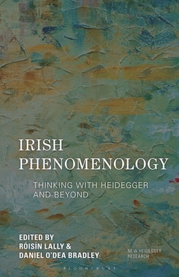 Irish Phenomenology: Thinking with Heidegger and Beyond by Lally, Róisín