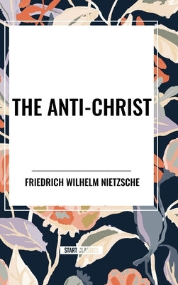 The Anti-Christ by Nietzsche, Friedrich Wilhelm