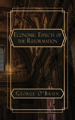 An Essay on the Economic Effects of the Reformation by O'Brien, George