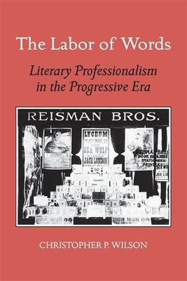 The Labor of Words: Literary Professionalism in the Progressive Era by Wilson, Christopher P.