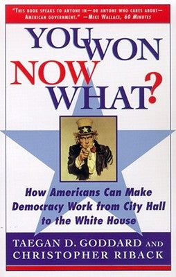 You Won--Now What?: How Americans Can Make Democracy Work from City Hall to the White House by Riback, Christopher