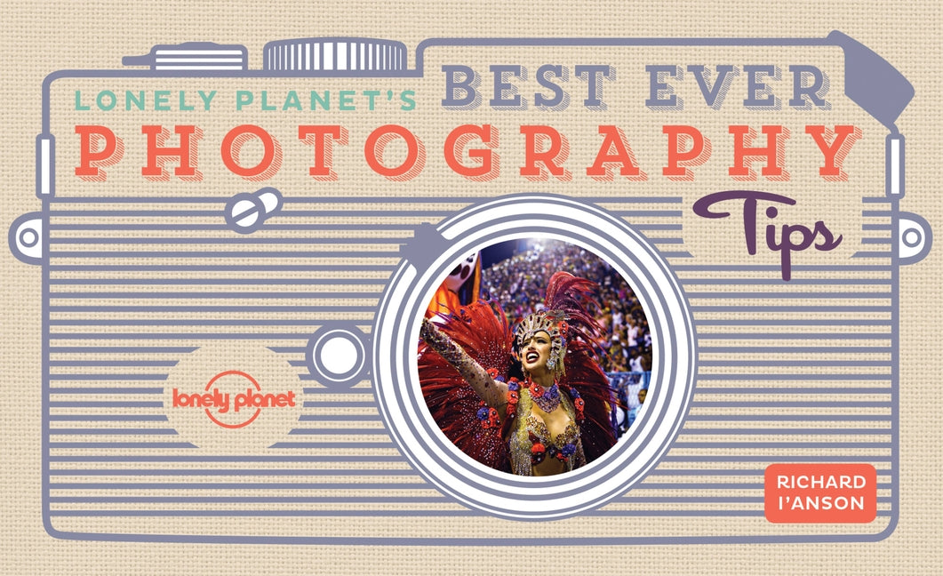Lonely Planet's Best Ever Photography Tips by Planet, Lonely
