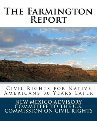 The Farmington Report: Civil Rights For Native Americans 30 Years Later by U. S. Commission on Civil Rights, New Me