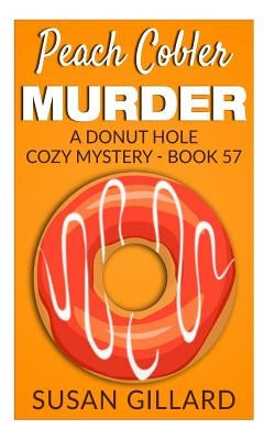 Peach Cobler Murder: A Donut Hole Cozy Mystery - Book 57 by Gillard, Susan