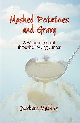 Mashed Potatoes and Gravy: A Woman's Journal Through Surviving Cancer by Maddox, Barbara