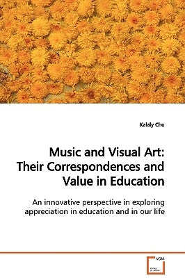 Music and Visual Art: Their Correspondences and Value in Education by Chu, Kalaly
