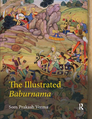 The Illustrated Baburnama by Verma, Som Prakash