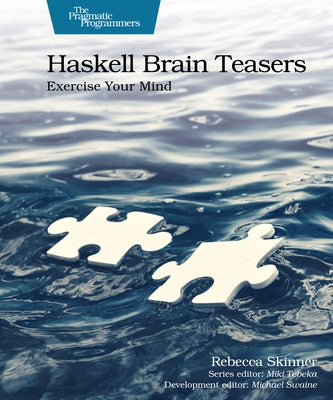 Haskell Brain Teasers: Exercise Your Mind by Skinner, Rebecca