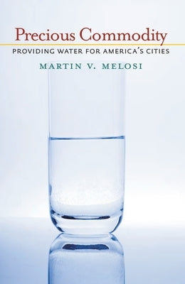Precious Commodity: Providing Water for America's Cities by Melosi, Martin