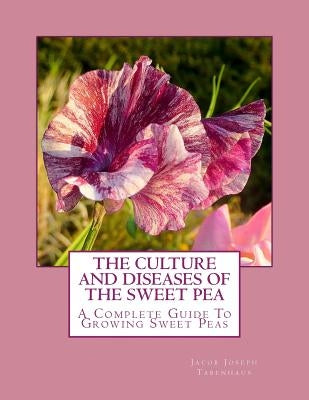 The Culture and Diseases of the Sweet Pea: A Complete Guide To Growing Sweet Peas by Chambers, Roger