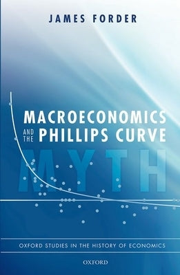 Macroeconomics and the Phillips Curve Myth by Forder, James