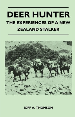 Deer Hunter - The Experiences of a New Zealand Stalker by Thomson, Joff A.