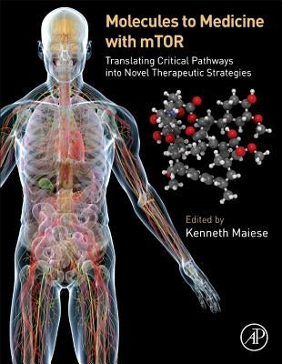 Molecules to Medicine with Mtor: Translating Critical Pathways Into Novel Therapeutic Strategies by Maiese, Kenneth