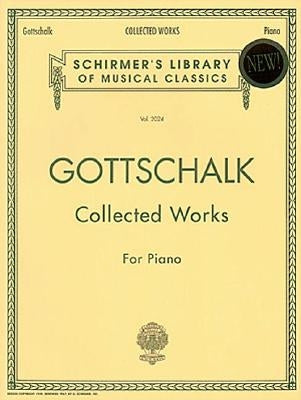 Collected Works for Piano: Schirmer Library of Classics Volume 2024 Piano Solo by Gottschalk, Louis Moreau
