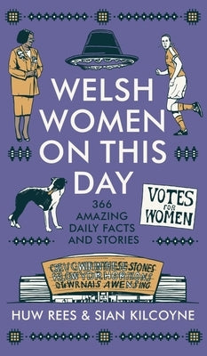 Welsh Women on This Day: 366 Amazing Daily Facts and Stories by Rees, Huw