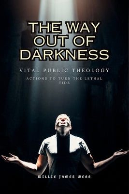 The Way Out of Darkness: Vital Public Theology by Webb, Willie James