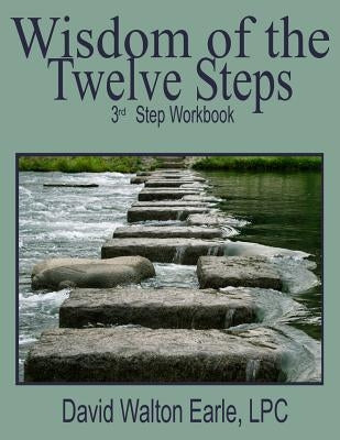 Wisdom of the Twelve Steps-III: 3rd Step -Workbook by Earle Lpc, David Walton