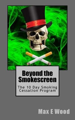 Beyond the Smokescreen: The 10 Day Smoking Cessation Program by Wood, Max E.