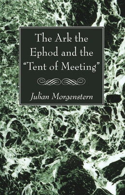 The Ark the Ephod and the "Tent of Meeting" by Morgenstern, Julian
