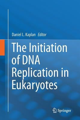 The Initiation of DNA Replication in Eukaryotes by Kaplan, Daniel L.