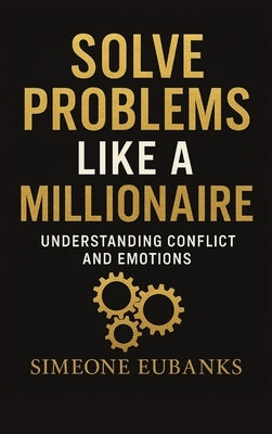 Solve Problems Like A Millionaire: Understanding Conflict And Emotions by Eubanks, Simeone