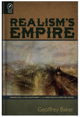 Realism's Empire: Empiricism and Enchantment in the Nineteenth-Century Novel by Baker, Geoffrey