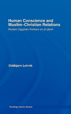 Human Conscience and Muslim-Christian Relations: Modern Egyptian Thinkers on al-damir by Leirvik, Oddbjørn