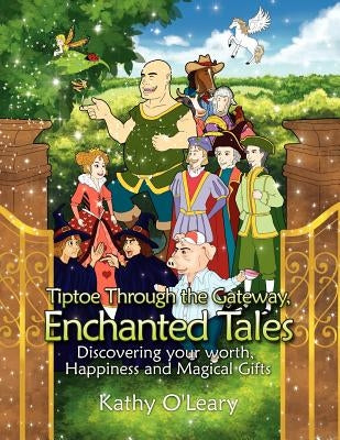 Tiptoe Through the Gateway, Enchanted Tales: Discovering your worth, Happiness and Magical Gifts by O'Leary, Kathy