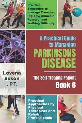 A Practical Guide to Managing Parkinson's Disease: The Self-Treating Patient Book 6 by Suson P. T., Lovena