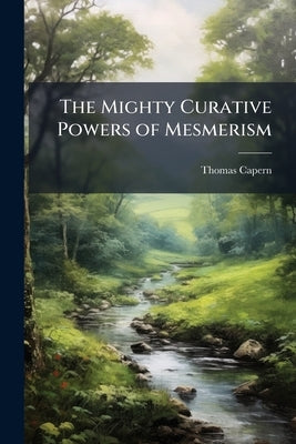The Mighty Curative Powers of Mesmerism by Capern, Thomas