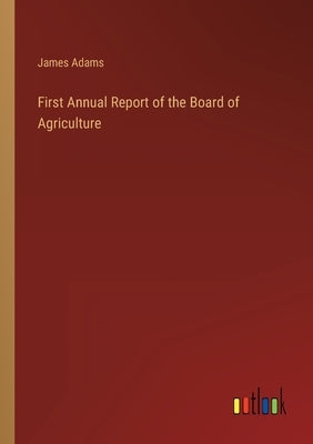 First Annual Report of the Board of Agriculture by Adams, James