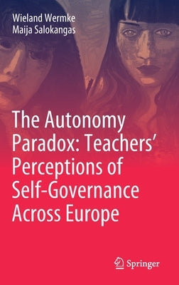 The Autonomy Paradox: Teachers' Perceptions of Self-Governance Across Europe by Wermke, Wieland