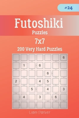 Futoshiki Puzzles - 200 Very Hard Puzzles 7x7 vol.24 by Parker, Liam