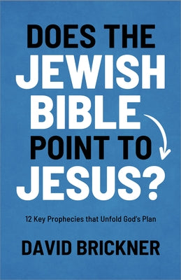 Does the Jewish Bible Point to Jesus?: 12 Key Prophecies That Unfold Godｿs Plan by Brickner, David