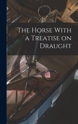 The Horse With a Treatise on Draught by Anonymous