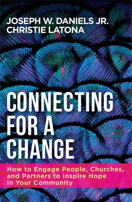 Connecting for a Change: How to Engage People, Churches, and Partners to Inspire Hope in Your Community by Latona, Christie