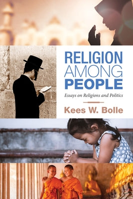 Religion Among People: Essays on Religions and Politics by Bolle, Kees W.