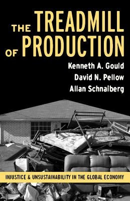 Treadmill of Production: Injustice and Unsustainability in the Global Economy by Gould, Kenneth A.