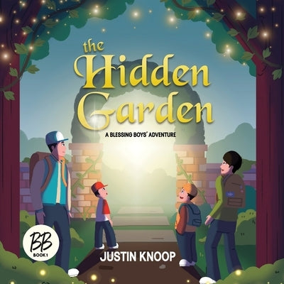 The Hidden Garden: A Blessing Boys' Adventure by Knoop, Justin