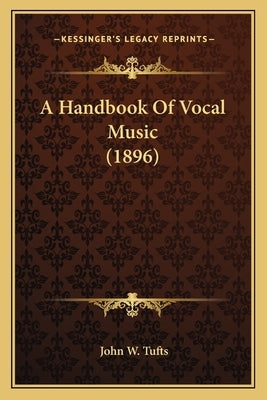 A Handbook Of Vocal Music (1896) by Tufts, John W.