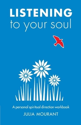 Listening to Your Soul: A spiritual direction workbook by Mourant, Julia
