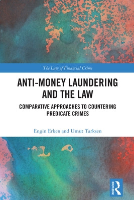 Anti-Money Laundering and the Law: Comparative Approaches to Countering Predicate Crimes by Erken, Engin
