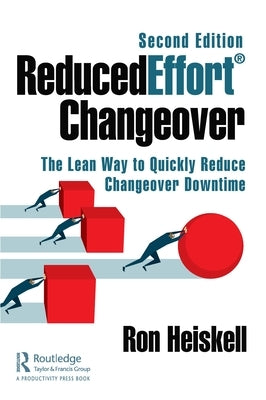 Reducedeffort(r) Changeover: The Lean Way to Quickly Reduce Changeover Downtime, Second Edition by Heiskell, Ron