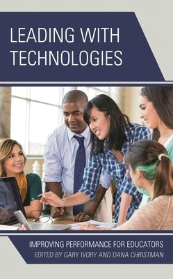 Leading with Technologies: Improving Performance for Educators by Ivory, Gary
