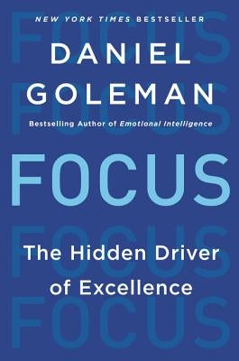 Focus: The Hidden Driver of Excellence by Goleman, Daniel