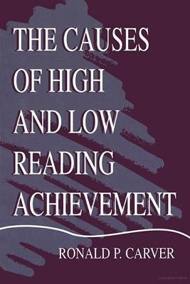 The Causes of High and Low Reading Achievement by Carver, Ronald P.