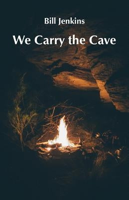We Carry the Cave by Jenkins, Bill