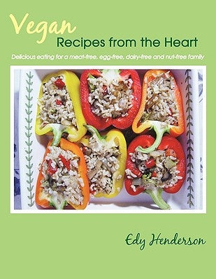 Vegan Recipes from the Heart: Delicious Eating for a Meat-Free, Egg-Free, Dairy-Free and Nut-Free Family by Henderson, Edy